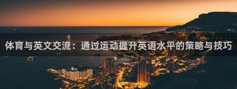 991体育综合1：体育与英文交流：通过运动提升英语水平的策略与技巧